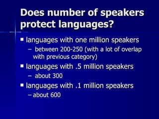 Does number of speakers protect languages? languages with one million speakers between 200-250 (with a lot of overlap with previous category) languages with .5 million speakers about 300 languages with .1 million speakers  about 600 