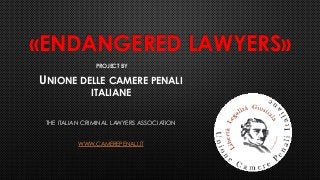 «ENDANGERED LAWYERS»
PROJECT BY
UNIONE DELLE CAMERE PENALI
ITALIANE
THE ITALIAN CRIMINAL LAWYERS ASSOCIATION
WWW.CAMEREPENALI.IT
 