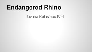 Endangered Rhino
Jovana Kolasinac IV-4
 