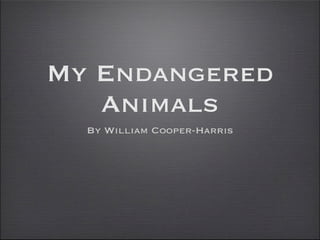 My Endangered
   Animals
  By William Cooper-Harris
 