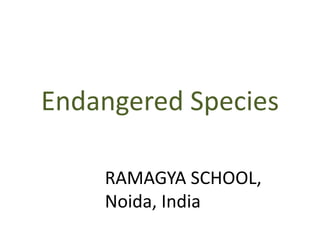 Endangered Species
RAMAGYA SCHOOL,
Noida, India
 