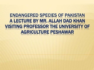 Endangered species of pakistan A Lecture By Mr Allah Dad Khan Visiting ...