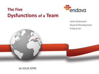 The Five
Dysfunctions of a Team
                         Iulian Antonovici
                         Head of Development
                         Endava Iasi
 