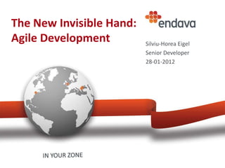 The New Invisible Hand:
Agile Development         Silviu-Horea Eigel
                          Senior Developer
                          28-01-2012
 