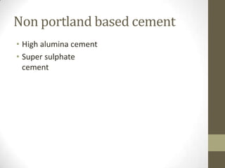 Non portland based cement
• High alumina cement
• Super sulphate
  cement
 