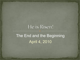 The End and the Beginning April 4, 2010 