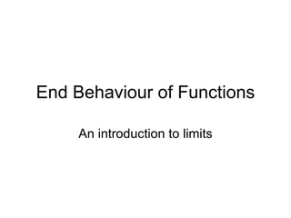 End Behaviour of Functions An introduction to limits 