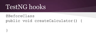 TestNG hooks
@BeforeClass
public void createCalculator() {
}
 