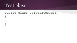 Test class
public class CalculatorTest
{
}
 