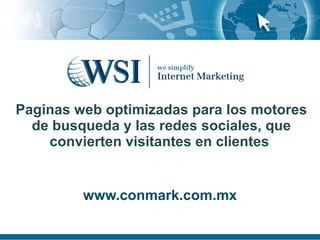 Paginas web optimizadas para los motores de busqueda y las redes sociales, que convierten visitantes en clientes  www.conmark.com.mx 
