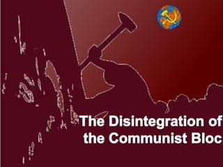 The Disintegration of the Communist Bloc 