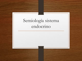 Semiología sistema 
endocrino 
 