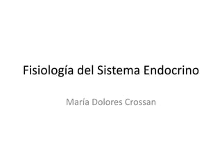 Fisiología del Sistema Endocrino
María Dolores Crossan
 