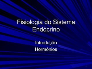 11
Fisiologia do SistemaFisiologia do Sistema
EndócrinoEndócrino
IntroduçãoIntrodução
HormôniosHormônios
 
