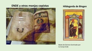 ENDE	y	otras	monjas	copistas	
Beato	de	Gerona	iluminado	por	
la	monja	Ende
Hildegarda	de	Bingen
 