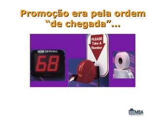 Promoção era pela ordem
    “de chegada”...
 