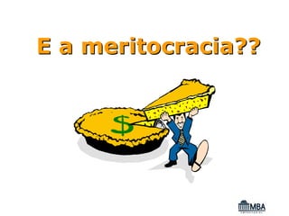 E a meritocracia??
 