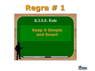 Regra # 1

 Keep it Simple
   and Smart
 