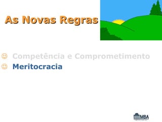 As Novas Regras


☺ Competência e Comprometimento
☺ Meritocracia
 