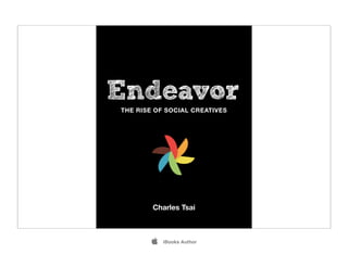 Endeavor
THE RISE OF SOCIAL CREATIVES




        Charles Tsai



           iBooks Author
 