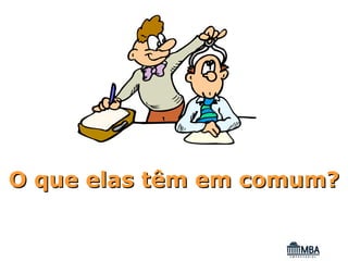 O que elas têm em comum?
 