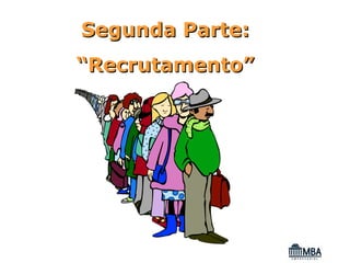 Segunda Parte:
“Recrutamento”
 