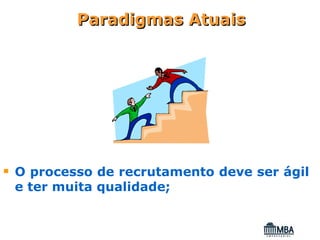 Paradigmas Atuais




O processo de recrutamento deve ser ágil
e ter muita qualidade;
 