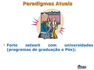 Paradigmas Atuais




Forte   network   com    universidades
(programas de graduação e Pós);
 