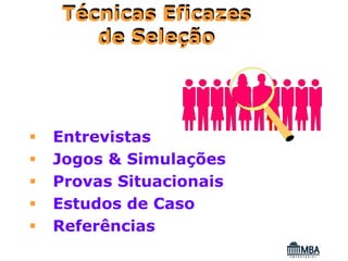 Técnicas Eficazes
   de Seleção




Entrevistas
Jogos & Simulações
Provas Situacionais
Estudos de Caso
Referências
 