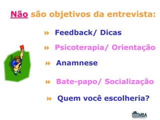 Não são objetivos da entrevista:

         Feedback/ Dicas

         Psicoterapia/ Orientação

          Anamnese

          Bate-papo/ Socialização

          Quem você escolheria?
 