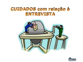CUIDADOS com relação à
     ENTREVISTA
 