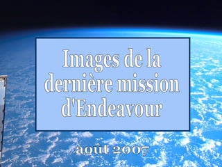 Images de la dernière mission d'Endeavour août 2007 
