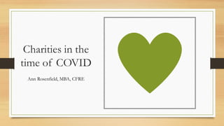 Charities in the
time of COVID
Ann Rosenfield, MBA, CFRE
 