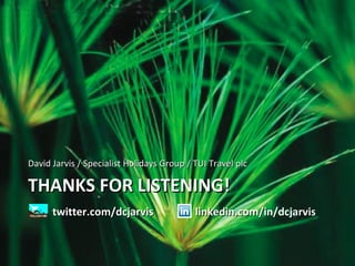 THANKS FOR LISTENING! twitter.com/dcjarvis linkedin.com/in/dcjarvis David Jarvis / Specialist Holidays Group / TUI Travel plc 