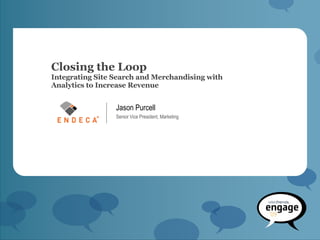 Closing the Loop Integrating Site Search and Merchandising with Analytics to Increase Revenue ,[object Object],[object Object]