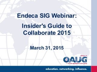 Endeca SIG Webinar:
Insider's Guide to
Collaborate 2015
March 31, 2015
 