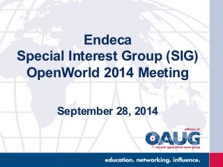 Endeca
Special Interest Group (SIG)
OpenWorld 2014 Meeting
September 28, 2014
 