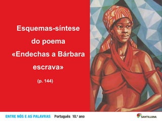 Esquemas-síntese
do poema
«Endechas a Bárbara
escrava»
(p. 144)
 