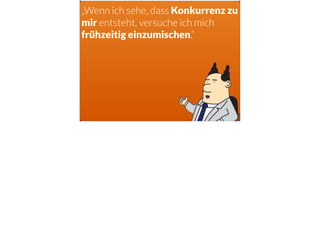„Wenn ich sehe, dass Konkurrenz zu
mir entsteht, versuche ich mich
frühzeitig einzumischen.“
 