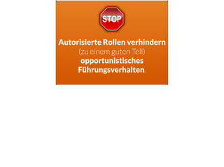 Autorisierte Rollen verhindern
(zu einem guten Teil)
opportunistisches
Führungsverhalten.
 