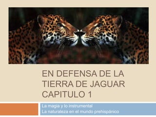 En defensa de la tierra de JaguarCapitulo 1 La magia y lo instrumental La naturaleza en el mundo prehispánico 