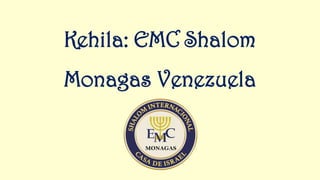 Kehila: EMC Shalom
Monagas Venezuela
 