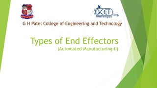 Types of End Effectors
(Automated Manufacturing-II)
G H Patel College of Engineering and Technology
 