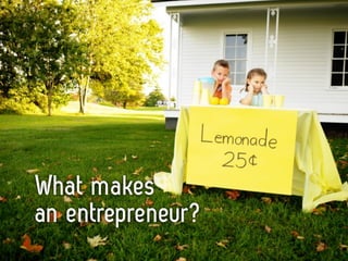 What makes
an entrepreneur?
 