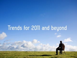 Trends for 2011 and beyond
 