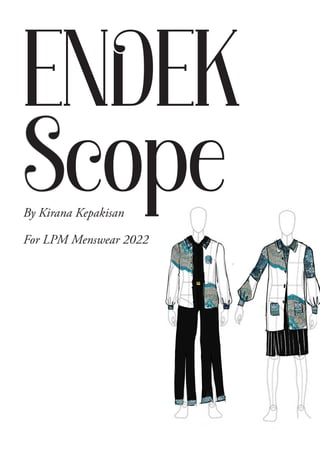 ENDEK
Scope
By Kirana Kepakisan
For LPM Menswear 2022
 