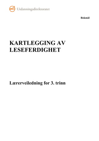 Bokmål




KARTLEGGING AV
LESEFERDIGHET




Lærerveiledning for 3. trinn
 