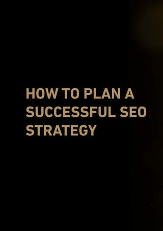 endemajfunds.com The Complete Guide to SEO
24
HOW TO PLAN A
SUCCESSFUL SEO
STRATEGY
 