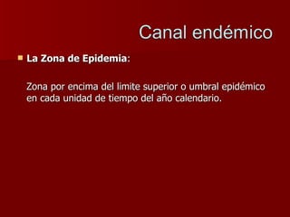 La Zona de Epidemia : Zona por encima del limite superior o umbral epidémico en cada unidad de tiempo del año calendario. 