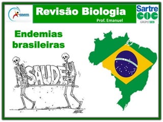 Revisão Biologia
Prof. Emanuel

Endemias
brasileiras

 
